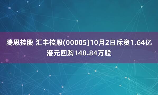 腾思控股 汇丰控股(00005)10月2日斥资1.64亿港元回购148.84万股