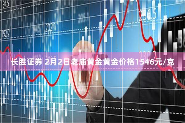 长胜证券 2月2日老庙黄金黄金价格1546元/克